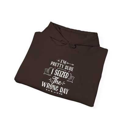 Hoodie - "I’m Pretty Sure I Seized the Wrong Day" Funny Quote Pullover