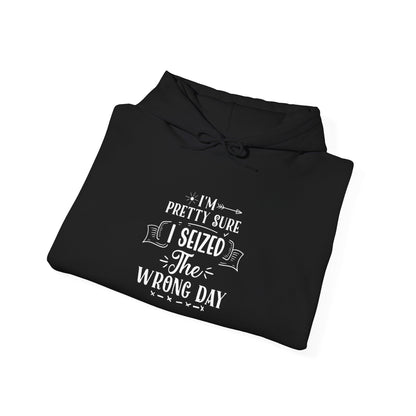 Hoodie - "I’m Pretty Sure I Seized the Wrong Day" Funny Quote Pullover