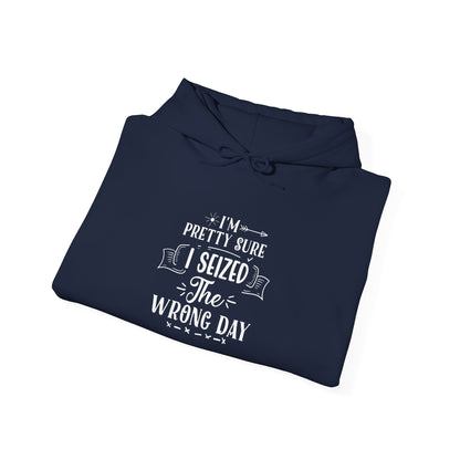 Hoodie - "I’m Pretty Sure I Seized the Wrong Day" Funny Quote Pullover