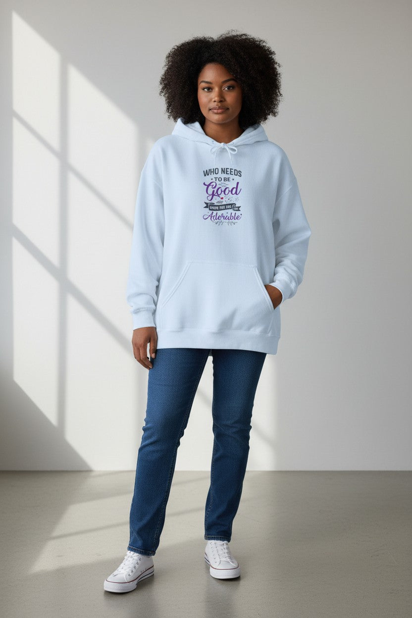 Hoodie - "Who Needs to Be Good When You Can Be Adorable" Cute Quote Pullover