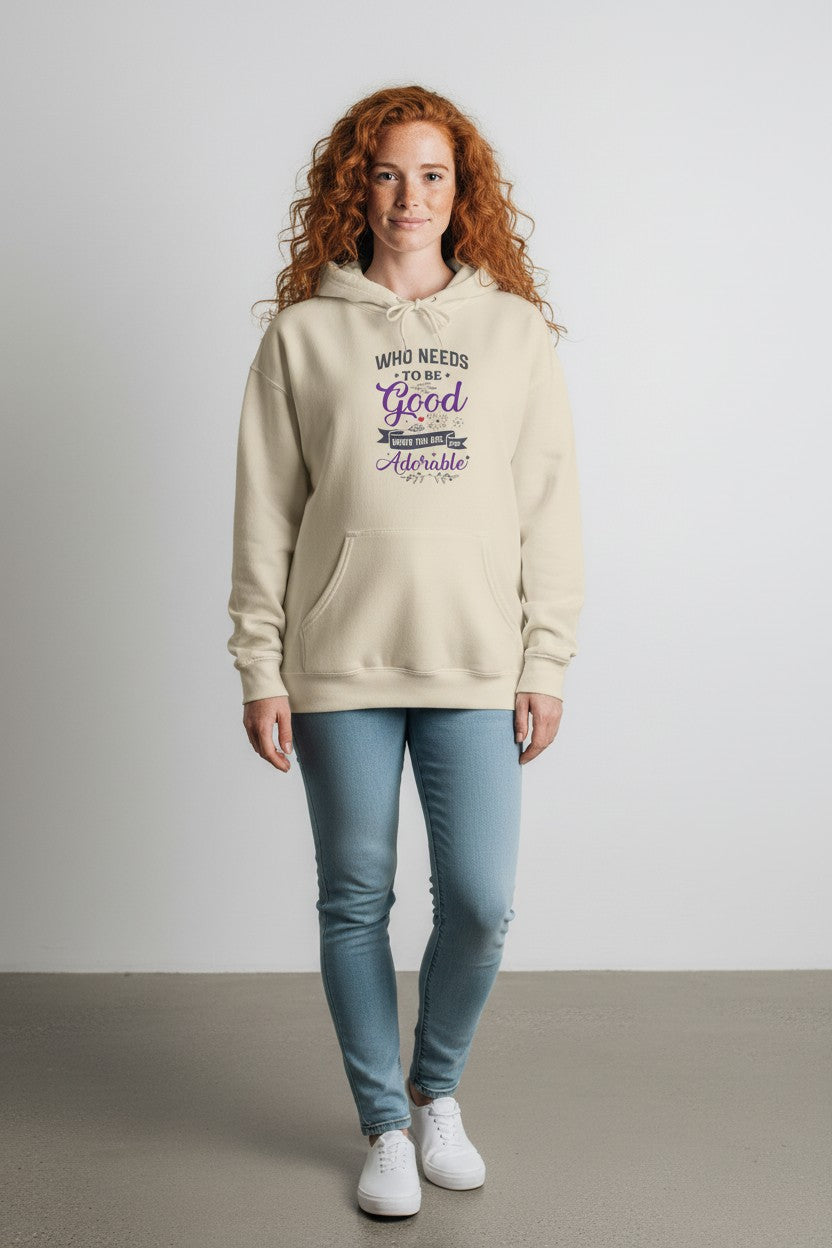 Hoodie - "Who Needs to Be Good When You Can Be Adorable" Cute Quote Pullover