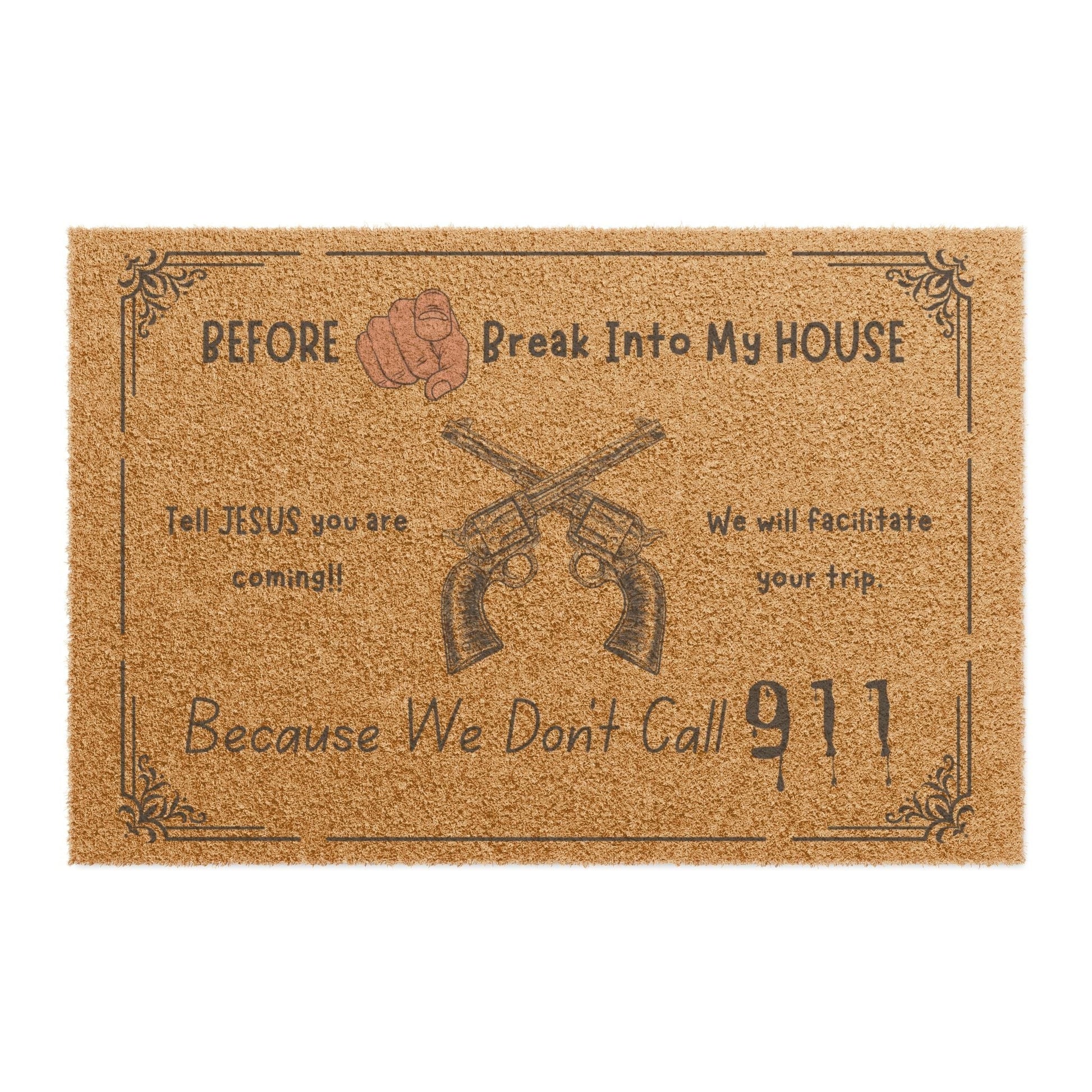 Jena Jewelry funny doormat with text "Before you break into my house, tell Jesus you are coming!! We will facilitate your trip. Because We Don't Call 911" and crossed revolvers.