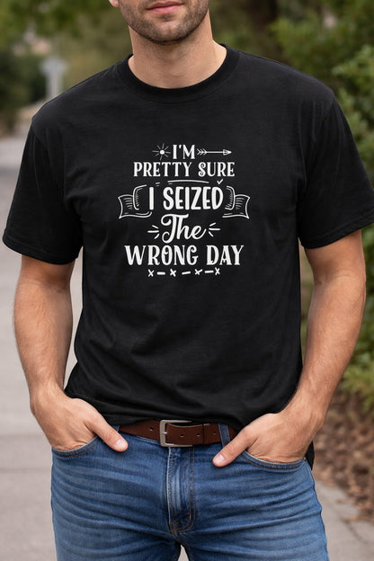 Jena Jewelry black 100% cotton t-shirt with white graphic text that reads 'I'm pretty sure I seized the wrong day'.