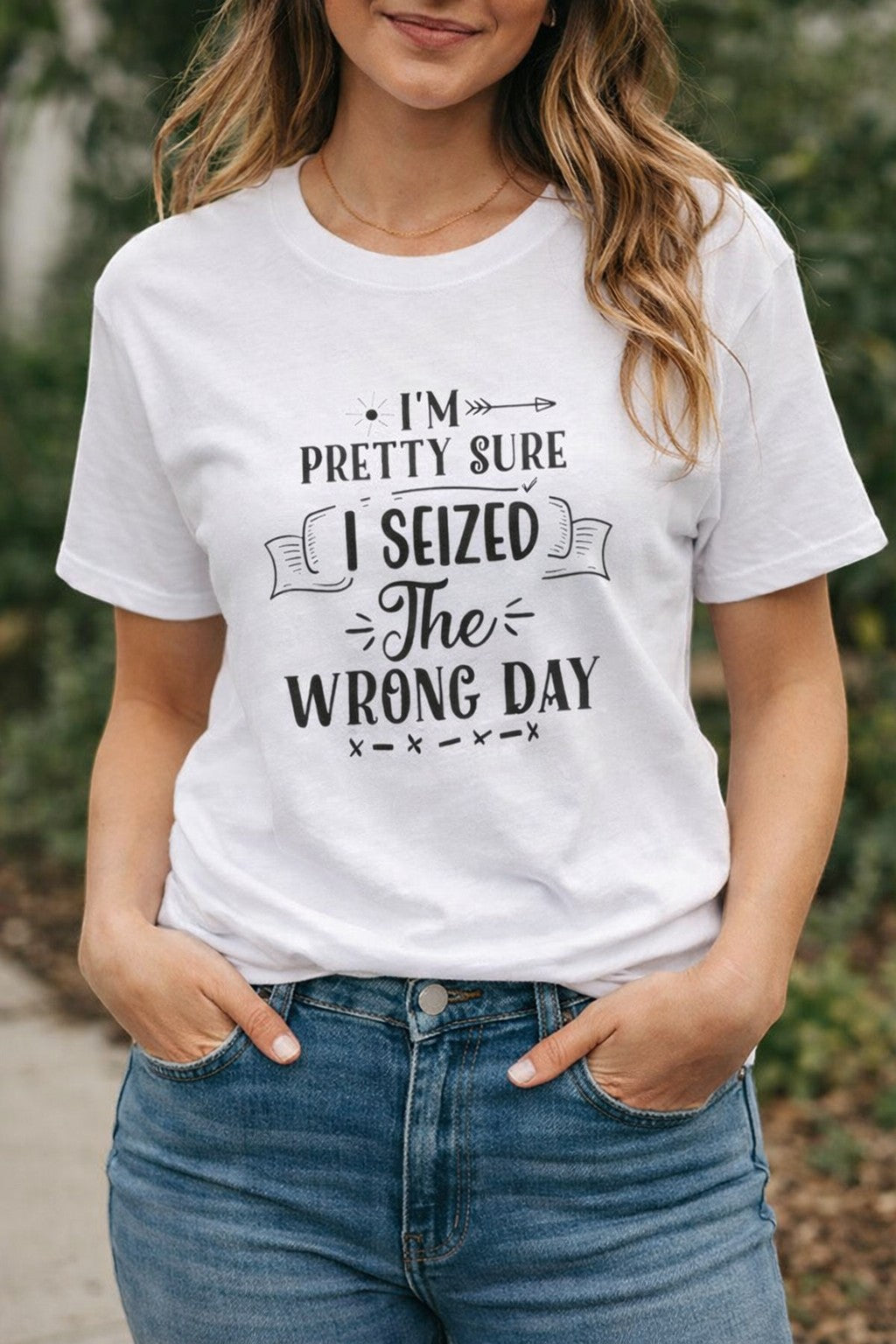 Jena Jewelry white 100% cotton t-shirt with black text graphic that reads "I'm pretty sure I seized the wrong day."