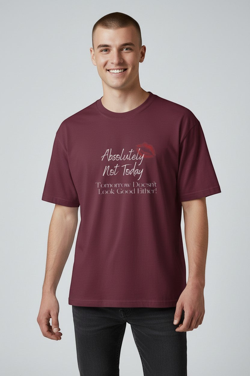 Man wearing maroon “Absolutely Not Today” t-shirt, a bold and confident everyday outfit.